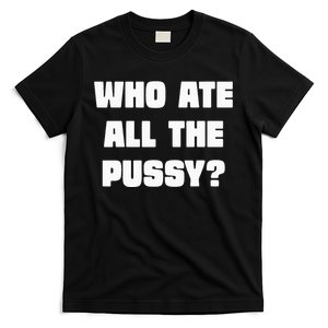 Who Ate All The Pussy Funny Sarcastic Adult Humor T-Shirt