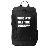 Who Ate All The Pussy Funny Sarcastic Adult Humor City Backpack