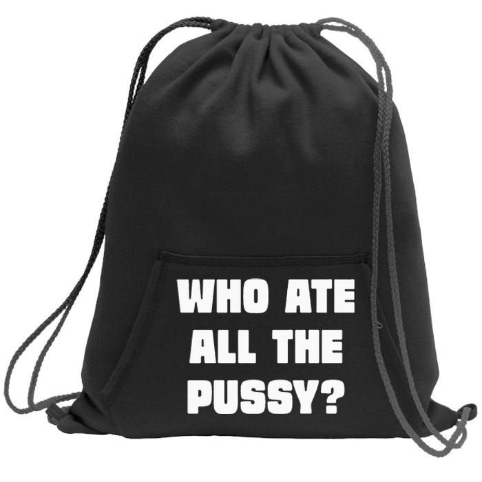 Who Ate All The Pussy Funny Sarcastic Adult Humor Sweatshirt Cinch Pack Bag