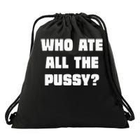 Who Ate All The Pussy Funny Sarcastic Adult Humor Drawstring Bag