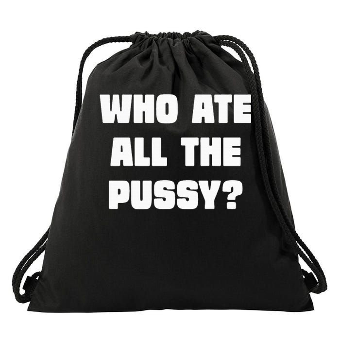 Who Ate All The Pussy Funny Sarcastic Adult Humor Drawstring Bag