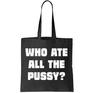 Who Ate All The Pussy Funny Sarcastic Adult Humor Tote Bag