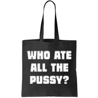 Who Ate All The Pussy Funny Sarcastic Adult Humor Tote Bag