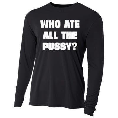 Who Ate All The Pussy Funny Sarcastic Adult Humor Cooling Performance Long Sleeve Crew