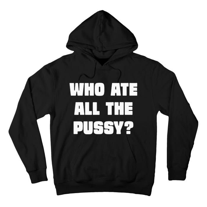 Who Ate All The Pussy Funny Sarcastic Adult Humor Tall Hoodie