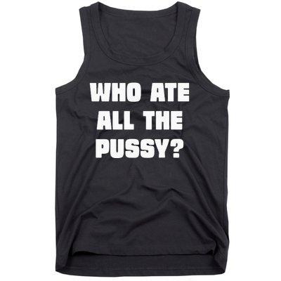 Who Ate All The Pussy Funny Sarcastic Adult Humor Tank Top