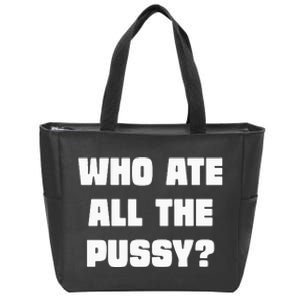 Who Ate All The Pussy Funny Sarcastic Adult Humor Zip Tote Bag