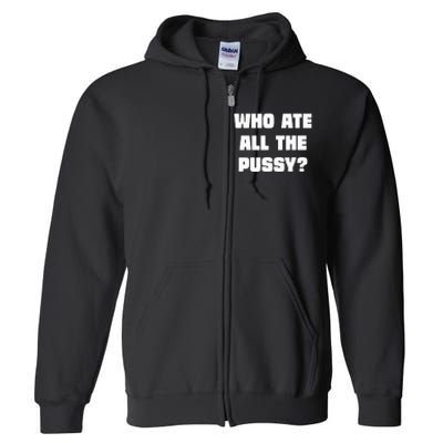 Who Ate All The Pussy Funny Sarcastic Adult Humor Full Zip Hoodie