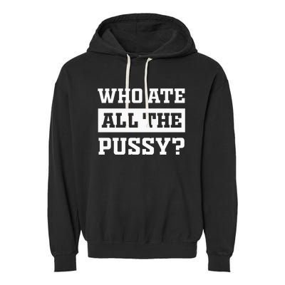 Who Ate All The Pussy Funny Sarcastic Popular Trendy Quote Garment-Dyed Fleece Hoodie