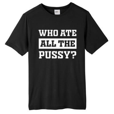 Who Ate All The Pussy Funny Sarcastic Popular Trendy Quote Tall Fusion ChromaSoft Performance T-Shirt