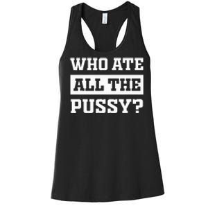 Who Ate All The Pussy Funny Sarcastic Popular Trendy Quote Women's Racerback Tank