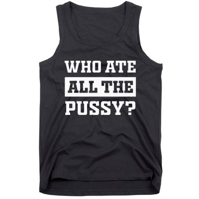 Who Ate All The Pussy Funny Sarcastic Popular Trendy Quote Tank Top