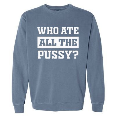 Who Ate All The Pussy Funny Sarcastic Popular Trendy Quote Garment-Dyed Sweatshirt