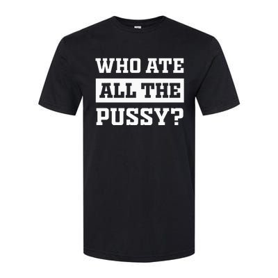 Who Ate All The Pussy Funny Sarcastic Popular Trendy Quote Softstyle CVC T-Shirt