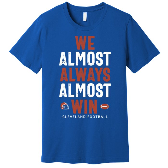 We Almost Always Almost Win Cleveland Football Premium T-Shirt