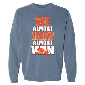 We Almost Always Almost Win Shirt Cleveland Football Garment-Dyed Sweatshirt