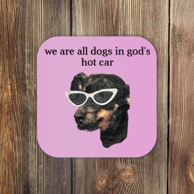 We Are All Dogs In God’S Hot Car Coaster