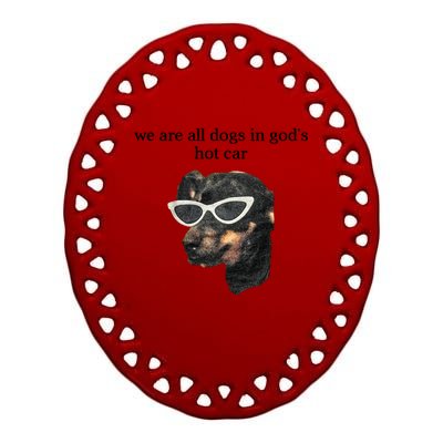 We Are All Dogs In God’S Hot Car Ceramic Oval Ornament