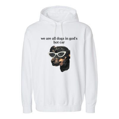 We Are All Dogs In God’S Hot Car Garment-Dyed Fleece Hoodie