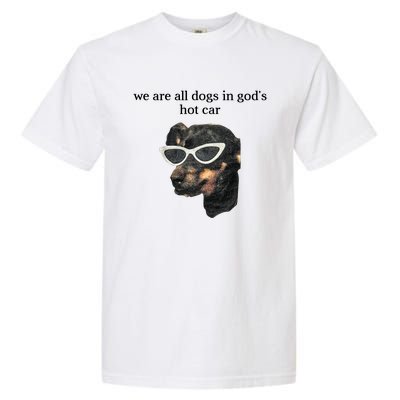 We Are All Dogs In God’S Hot Car Garment-Dyed Heavyweight T-Shirt