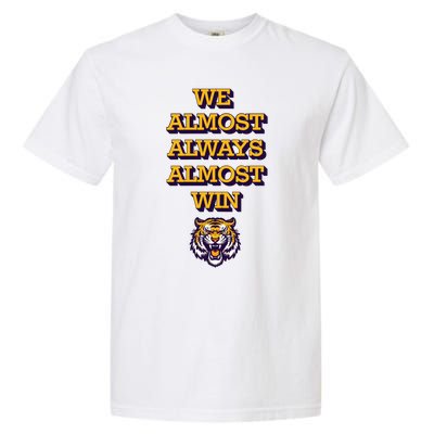 We Almost Always Almost Win Fighting Tigers Garment-Dyed Heavyweight T-Shirt