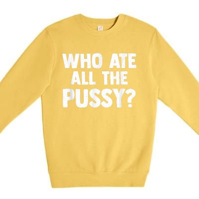 Who Ate All The Pussy Funny Sarcastic Popular Quote Premium Crewneck Sweatshirt