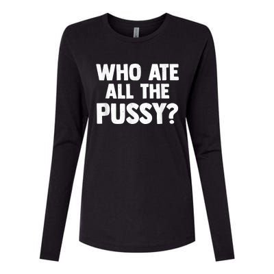 Who Ate All The Pussy Funny Sarcastic Popular Quote Womens Cotton Relaxed Long Sleeve T-Shirt