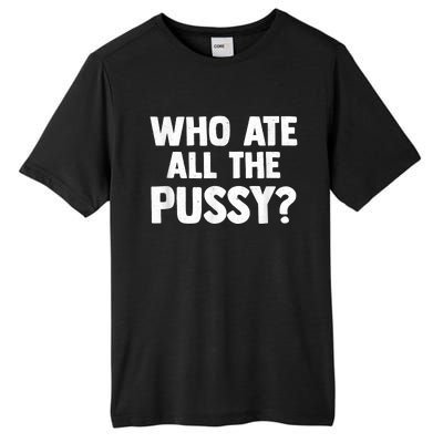 Who Ate All The Pussy Funny Sarcastic Popular Quote Tall Fusion ChromaSoft Performance T-Shirt