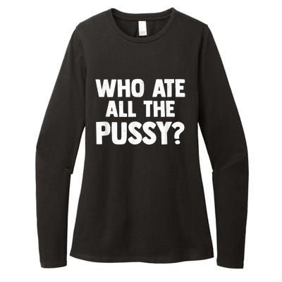 Who Ate All The Pussy Funny Sarcastic Popular Quote Womens CVC Long Sleeve Shirt