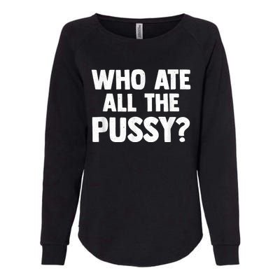 Who Ate All The Pussy Funny Sarcastic Popular Quote Womens California Wash Sweatshirt