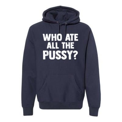 Who Ate All The Pussy Funny Sarcastic Popular Quote Premium Hoodie