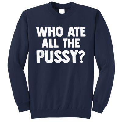 Who Ate All The Pussy Funny Sarcastic Popular Quote Tall Sweatshirt