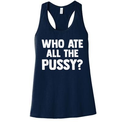 Who Ate All The Pussy Funny Sarcastic Popular Quote Women's Racerback Tank