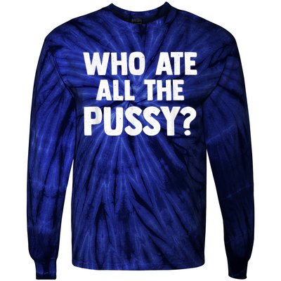 Who Ate All The Pussy Funny Sarcastic Popular Quote Tie-Dye Long Sleeve Shirt