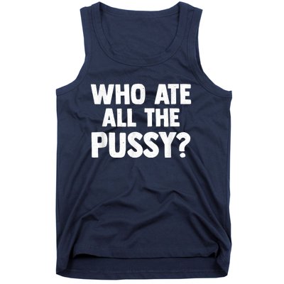 Who Ate All The Pussy Funny Sarcastic Popular Quote Tank Top