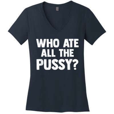 Who Ate All The Pussy Funny Sarcastic Popular Quote Women's V-Neck T-Shirt