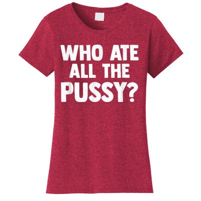 Who Ate All The Pussy Funny Sarcastic Popular Quote Women's T-Shirt