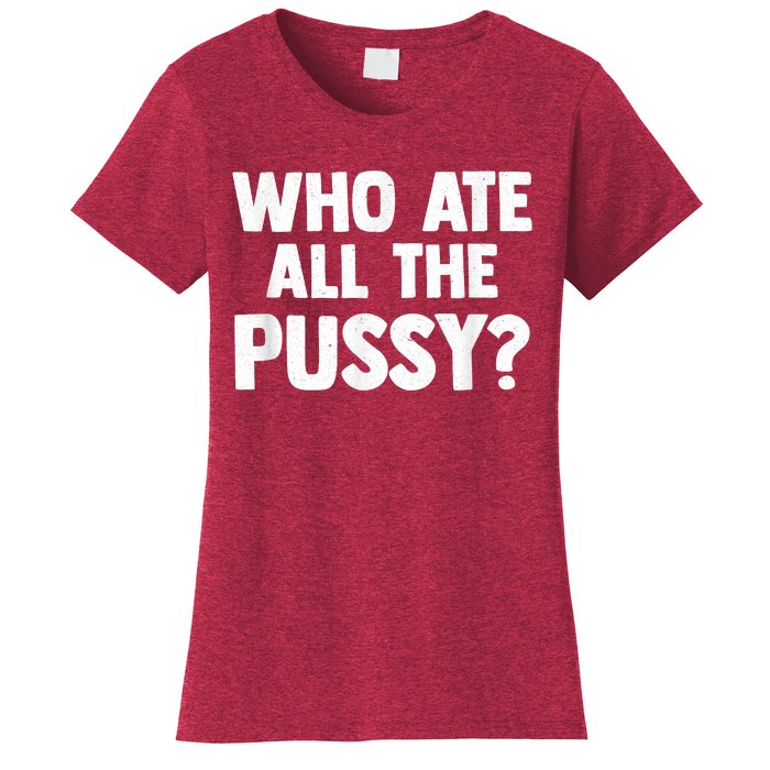 Who Ate All The Pussy Funny Sarcastic Popular Quote Women's T-Shirt