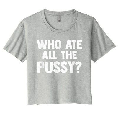 Who Ate All The Pussy Funny Sarcastic Popular Quote Women's Crop Top Tee