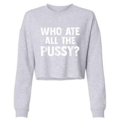 Who Ate All The Pussy Funny Sarcastic Popular Quote Cropped Pullover Crew