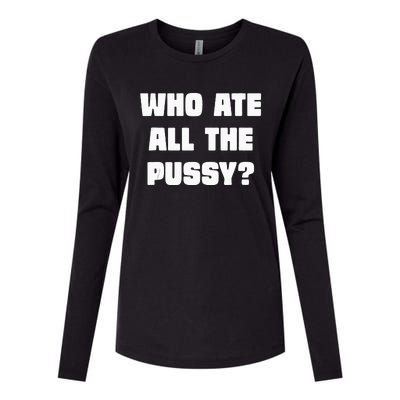 Who Ate All The Pussy Funny Sarcastic Adult Humor Womens Cotton Relaxed Long Sleeve T-Shirt