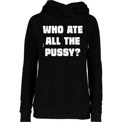 Who Ate All The Pussy Funny Sarcastic Adult Humor Womens Funnel Neck Pullover Hood