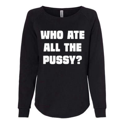 Who Ate All The Pussy Funny Sarcastic Adult Humor Womens California Wash Sweatshirt