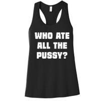 Who Ate All The Pussy Funny Sarcastic Adult Humor Women's Racerback Tank