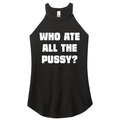 Who Ate All The Pussy Funny Sarcastic Adult Humor Women's Perfect Tri Rocker Tank