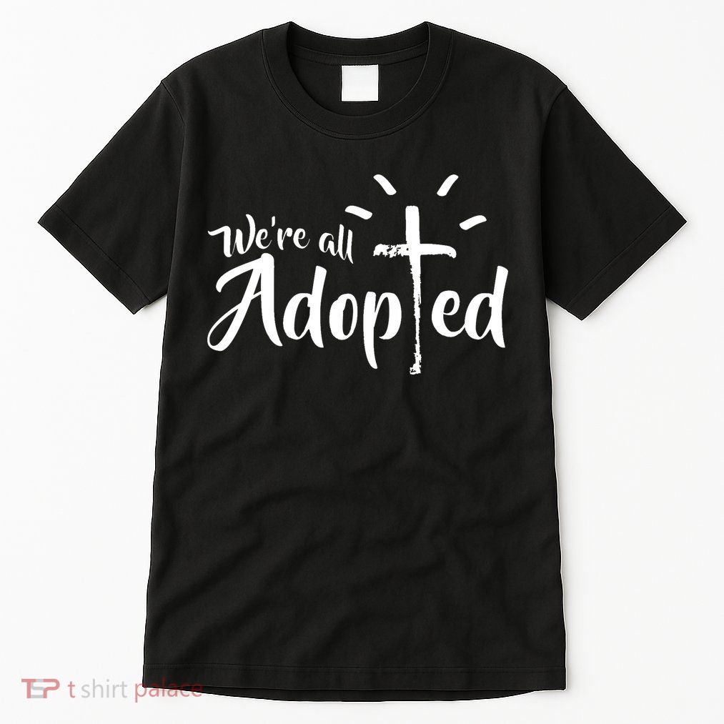 We're All Adopted Christian Cross Tall T-Shirt