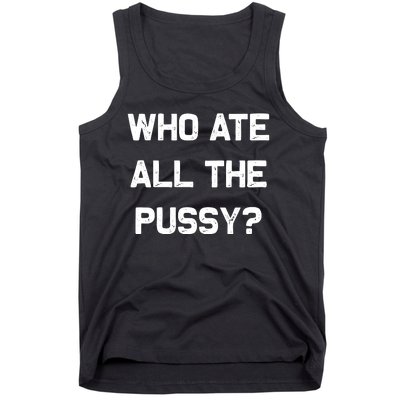 Who Ate All The Pussy Funny Tank Top