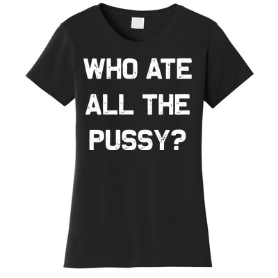 Who Ate All The Pussy Funny Women's T-Shirt