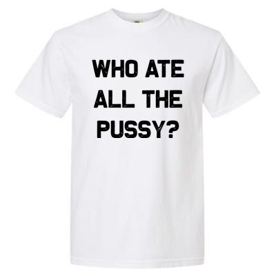 Who Ate All The Pussy Funny Garment-Dyed Heavyweight T-Shirt