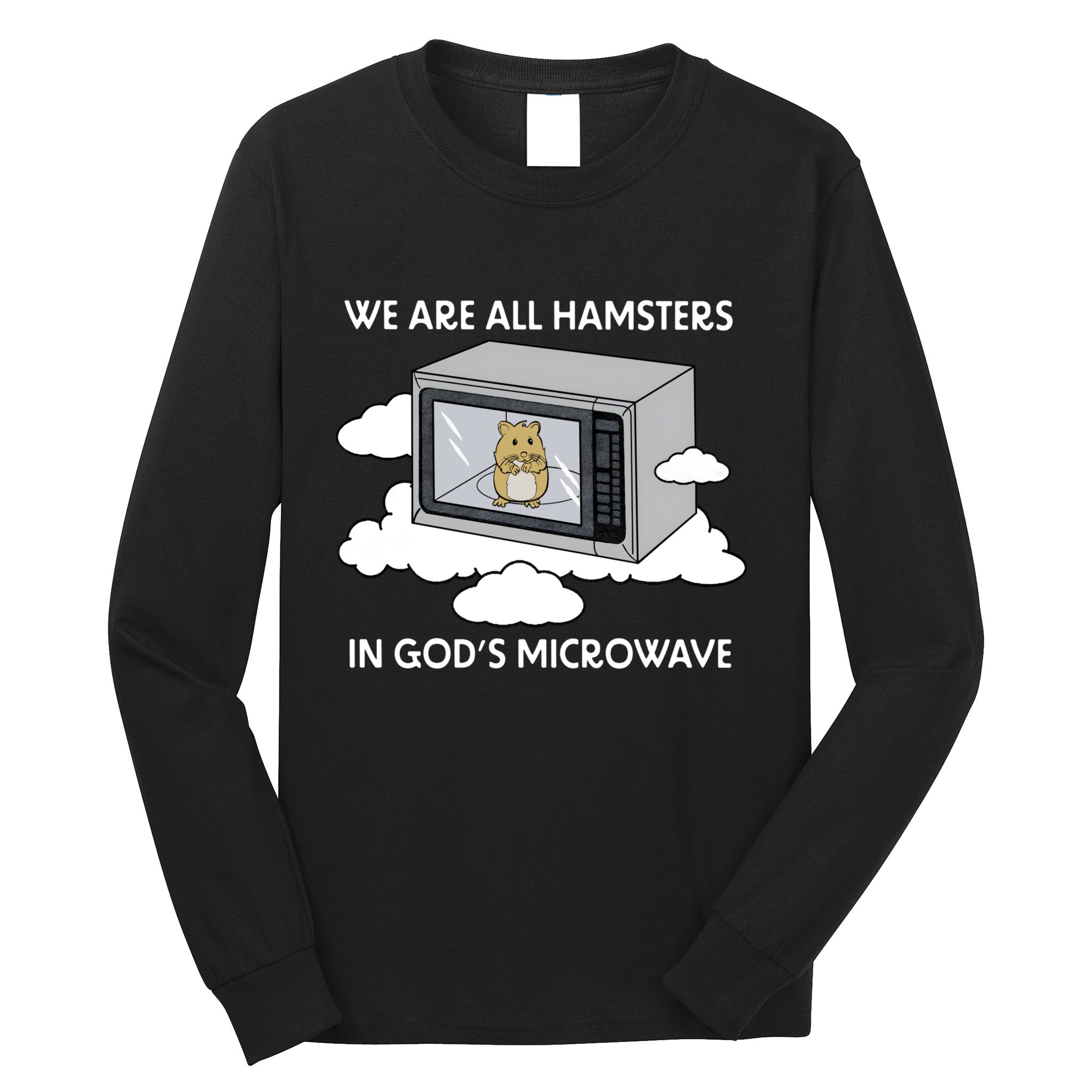 We Are All Hamsters In Gods Microwave Funny Long Sleeve Shirt